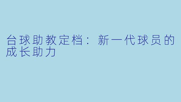 台球助教定档：新一代球员的成长助力