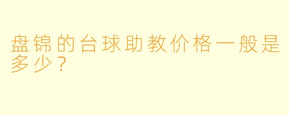 盘锦的台球助教价格一般是多少？