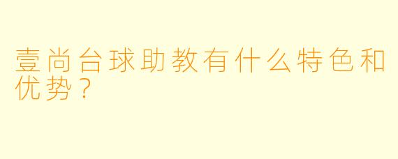 壹尚台球助教有什么特色和优势？