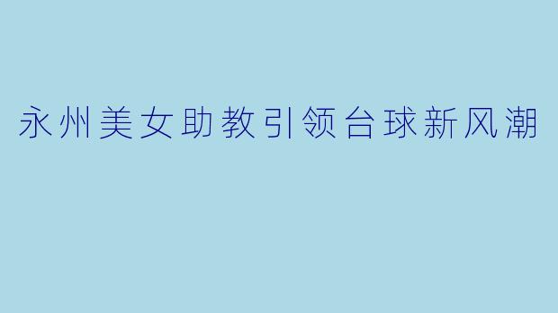 永州美女助教引领台球新风潮