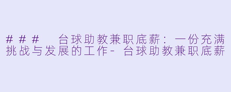 ### 台球助教兼职底薪：一份充满挑战与发展的工作-台球助教兼职底薪
