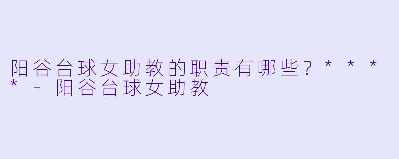 阳谷台球女助教的职责有哪些?****