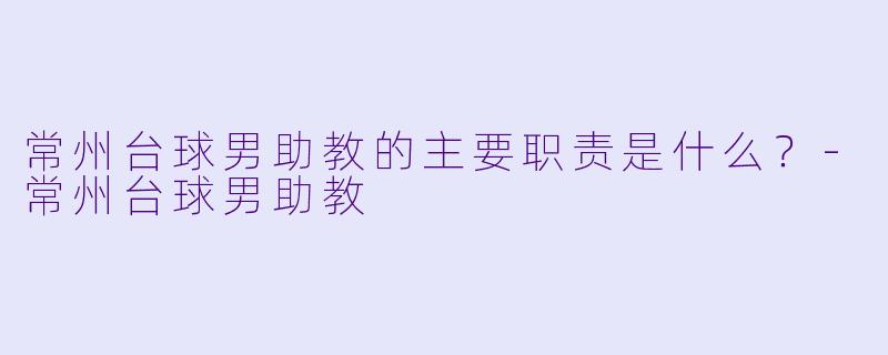 常州台球男助教的主要职责是什么？