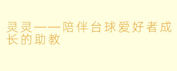 灵灵——陪伴台球爱好者成长的助教
