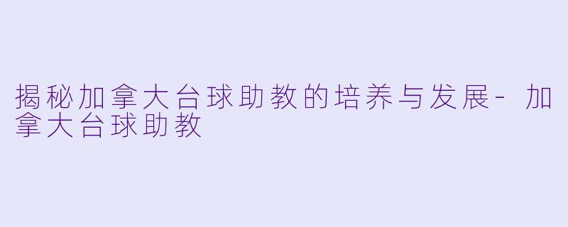 揭秘加拿大台球助教的培养与发展-加拿大台球助教