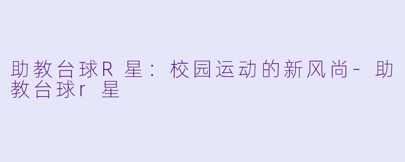 助教台球R星:校园运动的新风尚