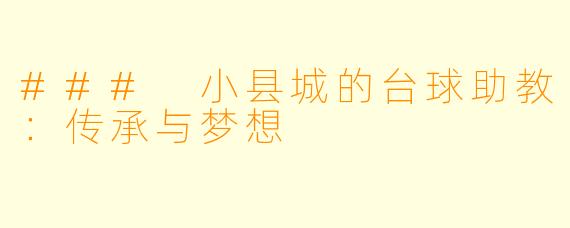 ### 小县城的台球助教：传承与梦想