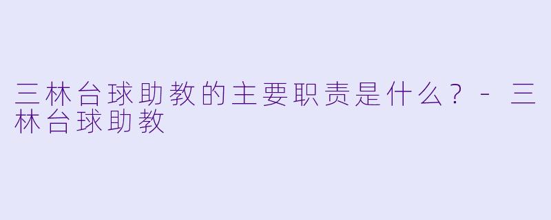 三林台球助教的主要职责是什么?