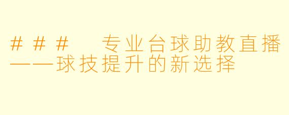 ### 专业台球助教直播——球技提升的新选择