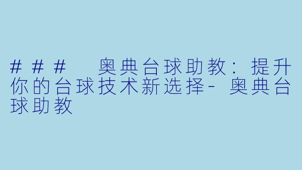 ### 奥典台球助教：提升你的台球技术新选择-奥典台球助教