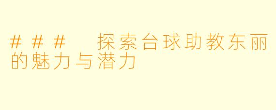 ### 探索台球助教东丽的魅力与潜力