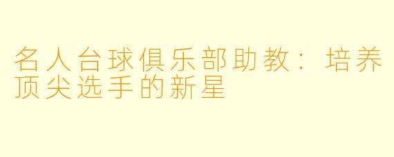 名人台球俱乐部助教：培养顶尖选手的新星