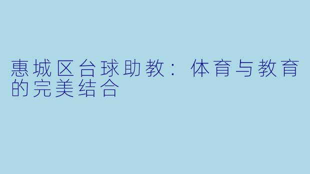 惠城区台球助教:体育与教育的完美结合