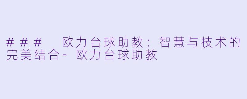 ### 欧力台球助教：智慧与技术的完美结合