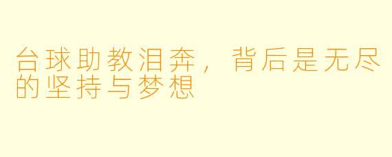 台球助教泪奔，背后是无尽的坚持与梦想