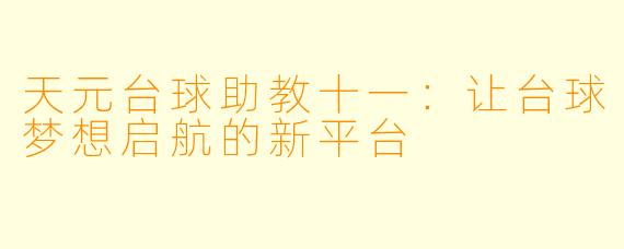 天元台球助教十一:让台球梦想启航的新平台