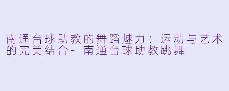 南通台球助教的舞蹈魅力:运动与艺术的完美结合