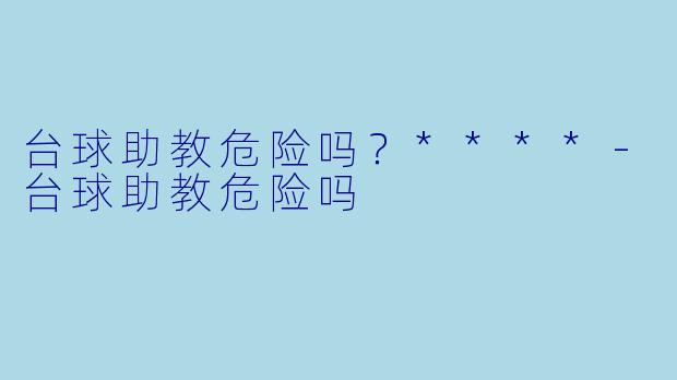 台球助教危险吗？****