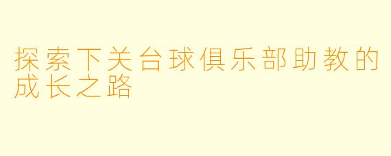 探索下关台球俱乐部助教的成长之路