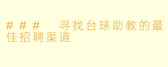 ### 寻找台球助教的最佳招聘渠道