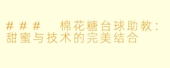 ### 棉花糖台球助教：甜蜜与技术的完美结合