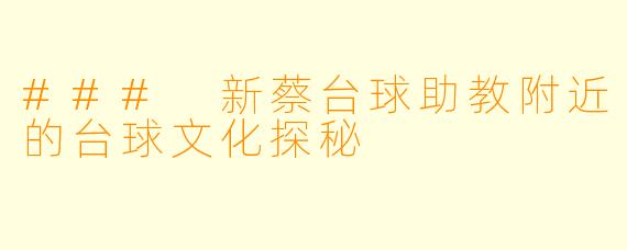 ### 新蔡台球助教附近的台球文化探秘