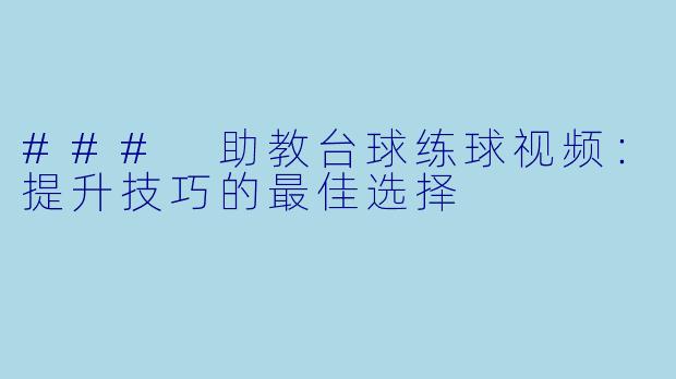 ### 助教台球练球视频：提升技巧的最佳选择