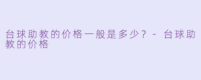 台球助教的价格一般是多少？-台球助教的价格