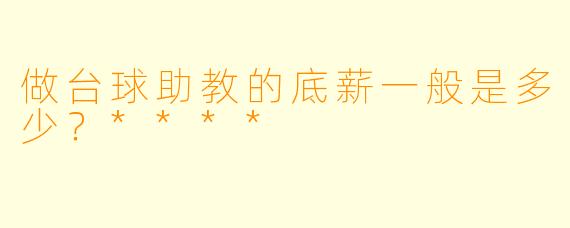 做台球助教的底薪一般是多少？****
