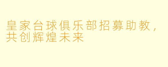 皇家台球俱乐部招募助教，共创辉煌未来