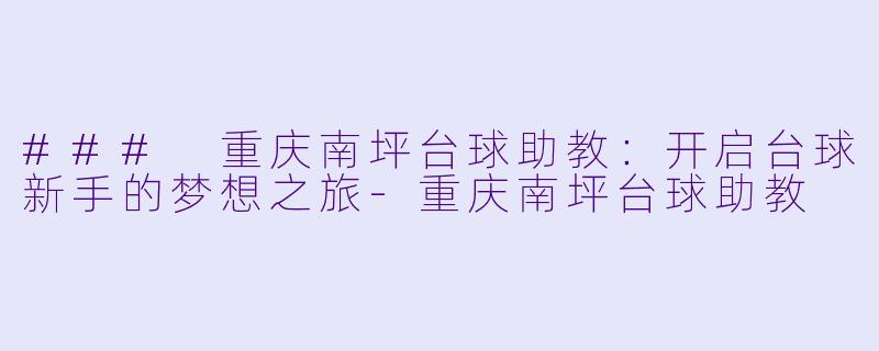 ### 重庆南坪台球助教:开启台球新手的梦想之旅