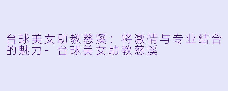 台球美女助教慈溪:将激情与专业结合的魅力