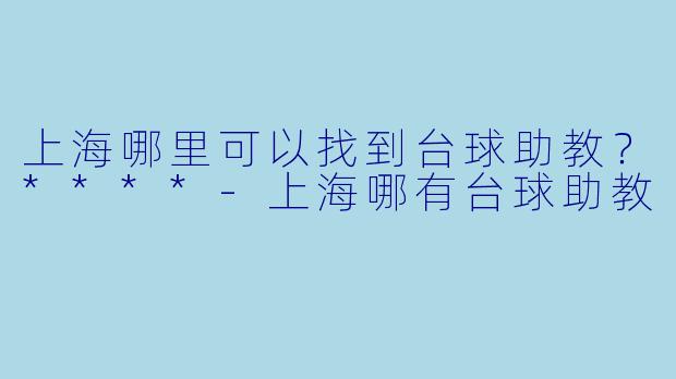 上海哪里可以找到台球助教?****