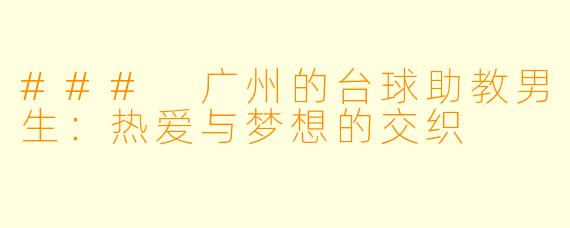 ### 广州的台球助教男生：热爱与梦想的交织