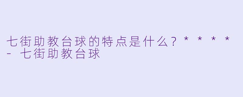 七街助教台球的特点是什么？****