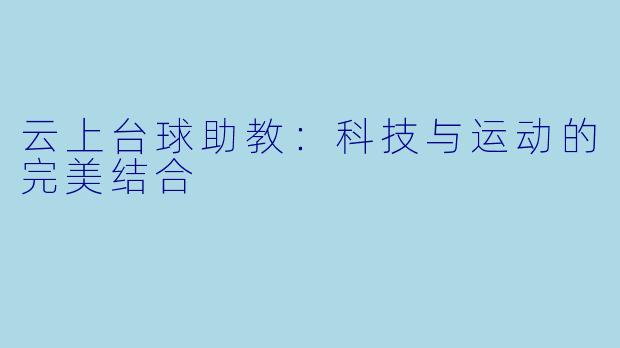 云上台球助教：科技与运动的完美结合