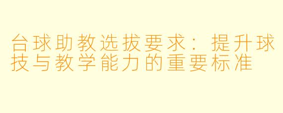 台球助教选拔要求：提升球技与教学能力的重要标准