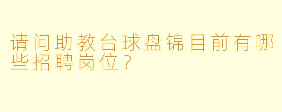 请问助教台球盘锦目前有哪些招聘岗位？  