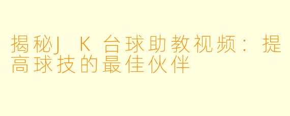 揭秘JK台球助教视频:提高球技的最佳伙伴