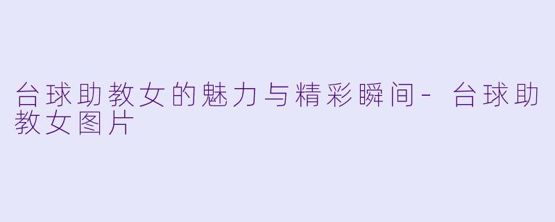 台球助教女的魅力与精彩瞬间