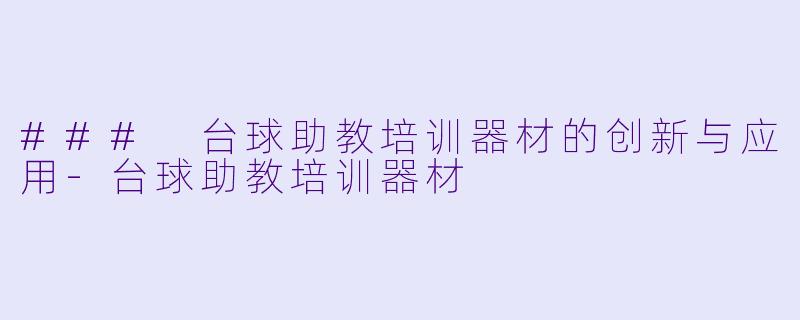 ### 台球助教培训器材的创新与应用