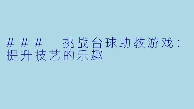 ### 挑战台球助教游戏：提升技艺的乐趣