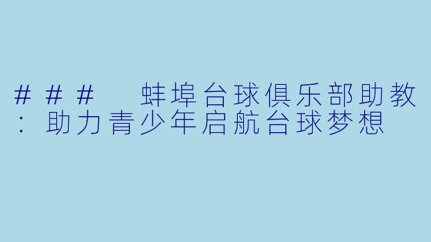 ### 蚌埠台球俱乐部助教：助力青少年启航台球梦想