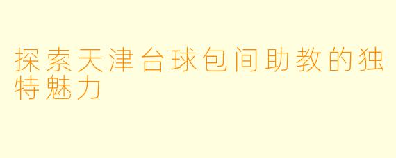 探索天津台球包间助教的独特魅力