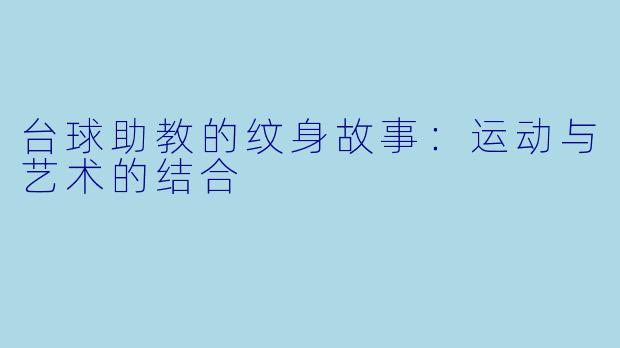 台球助教的纹身故事：运动与艺术的结合
