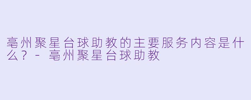 亳州聚星台球助教的主要服务内容是什么？