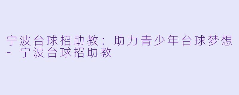 宁波台球招助教:助力青少年台球梦想
