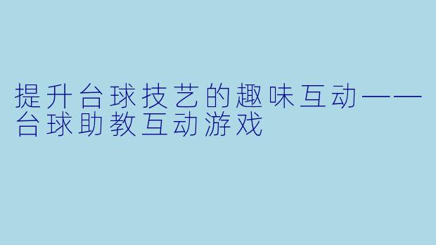 提升台球技艺的趣味互动——台球助教互动游戏