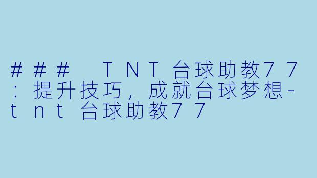 ### TNT台球助教77：提升技巧，成就台球梦想-tnt台球助教77
