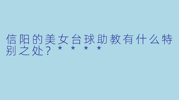 信阳的美女台球助教有什么特别之处?****